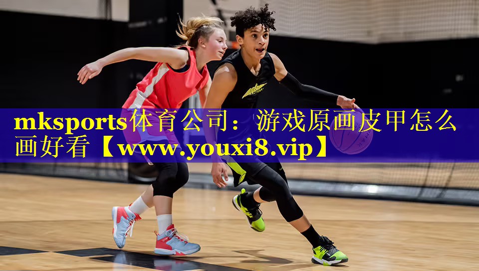 mksports体育公司：游戏原画皮甲怎么画好看