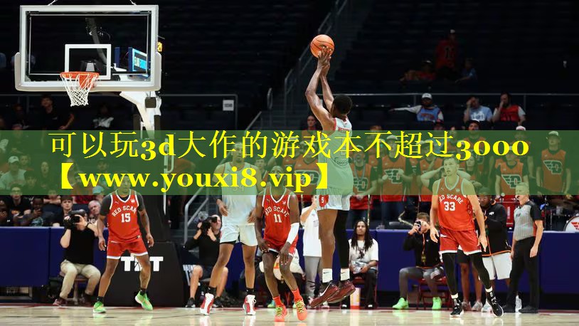 可以玩3d大作的游戏本不超过3000