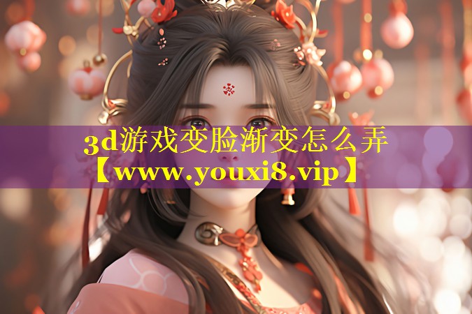 3d游戏变脸渐变怎么弄
